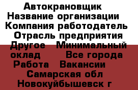 Автокрановщик › Название организации ­ Компания-работодатель › Отрасль предприятия ­ Другое › Минимальный оклад ­ 1 - Все города Работа » Вакансии   . Самарская обл.,Новокуйбышевск г.